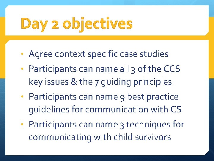 Day 2 objectives • Agree context specific case studies • Participants can name all