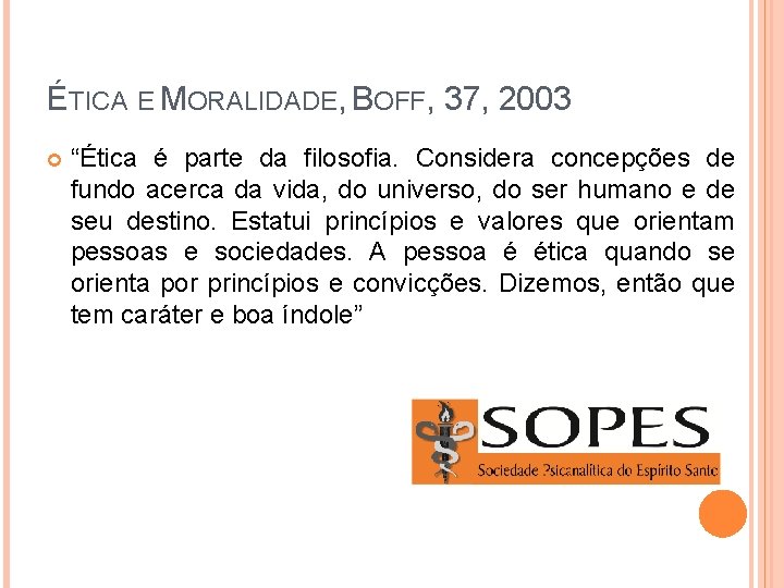 ÉTICA E MORALIDADE, BOFF, 37, 2003 “Ética é parte da filosofia. Considera concepções de