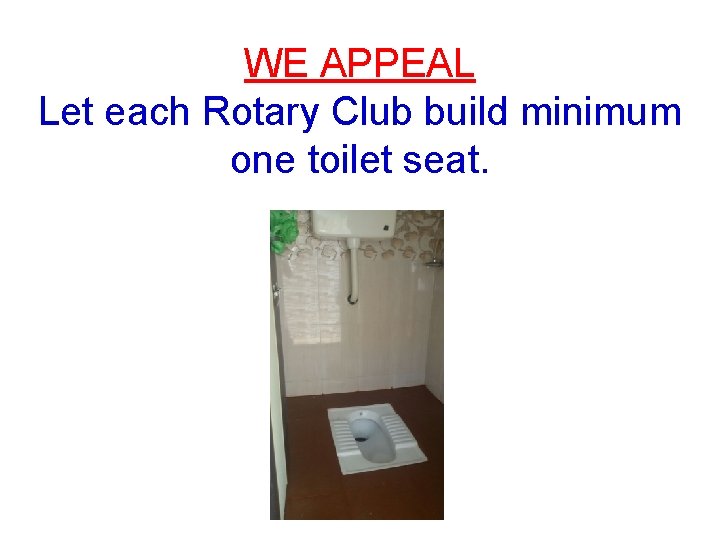 WE APPEAL Let each Rotary Club build minimum one toilet seat. 