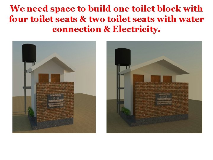 We need space to build one toilet block with four toilet seats & two