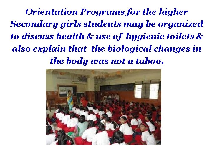 Orientation Programs for the higher Secondary girls students may be organized to discuss health