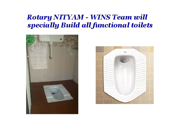 Rotary NITYAM - WINS Team will specially Build all functional toilets 