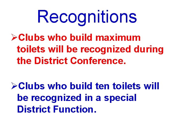 Recognitions ØClubs who build maximum toilets will be recognized during the District Conference. ØClubs