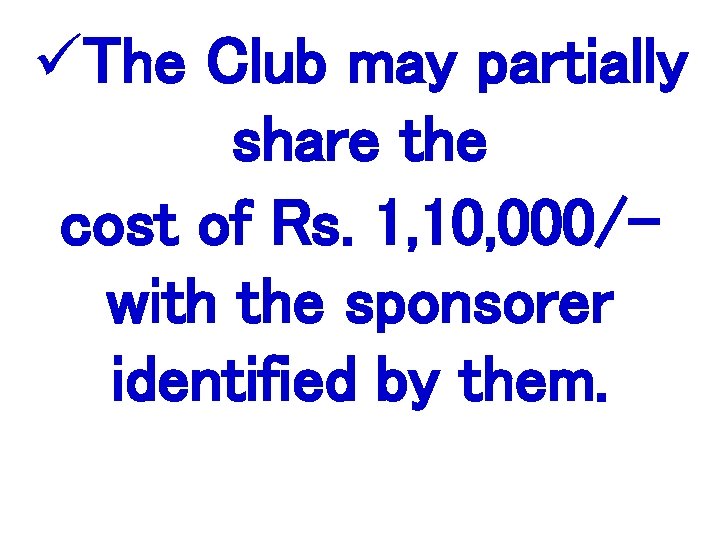 üThe Club may partially share the cost of Rs. 1, 10, 000/with the sponsorer