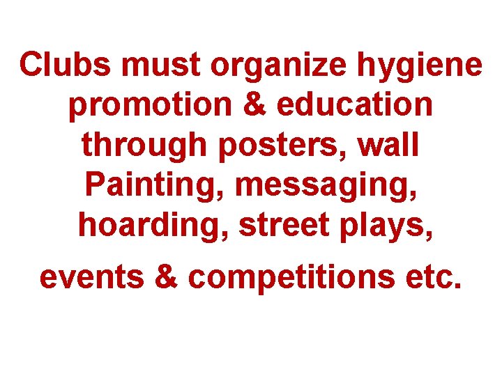 Clubs must organize hygiene promotion & education through posters, wall Painting, messaging, hoarding, street