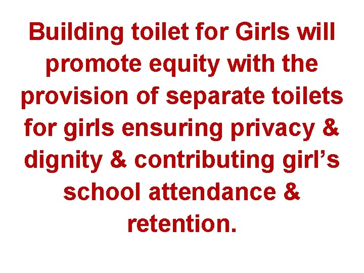 Building toilet for Girls will promote equity with the provision of separate toilets for
