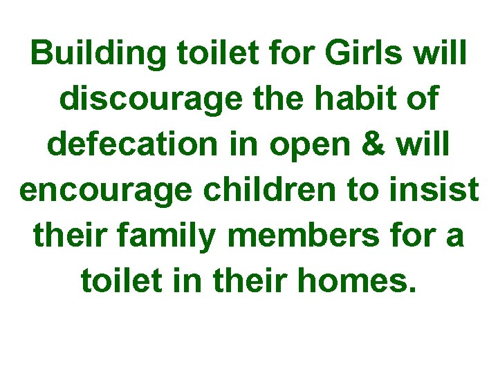 Building toilet for Girls will discourage the habit of defecation in open & will