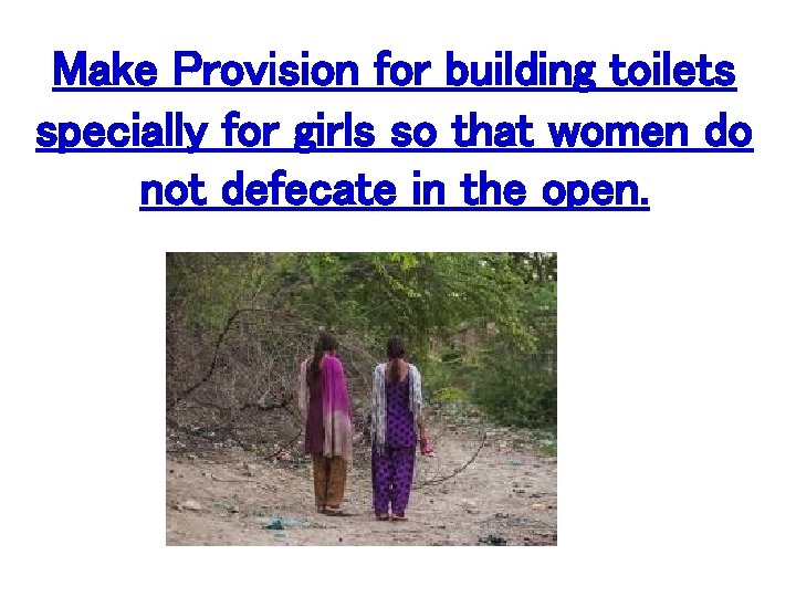 Make Provision for building toilets specially for girls so that women do not defecate