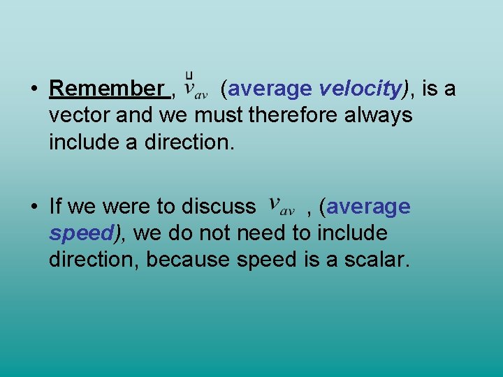  • Remember , (average velocity), is a vector and we must therefore always