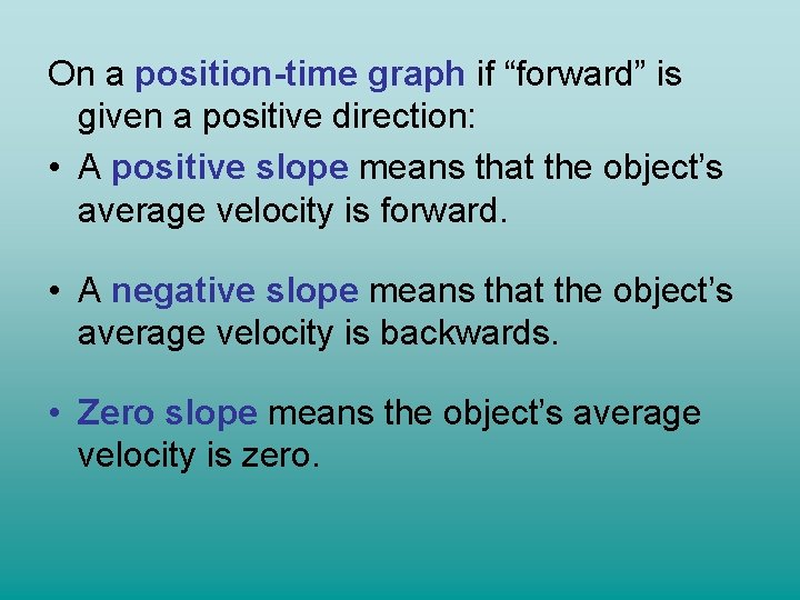On a position-time graph if “forward” is given a positive direction: • A positive