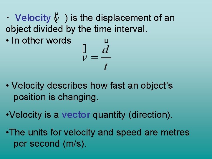  • Velocity ( ) is the displacement of an object divided by the