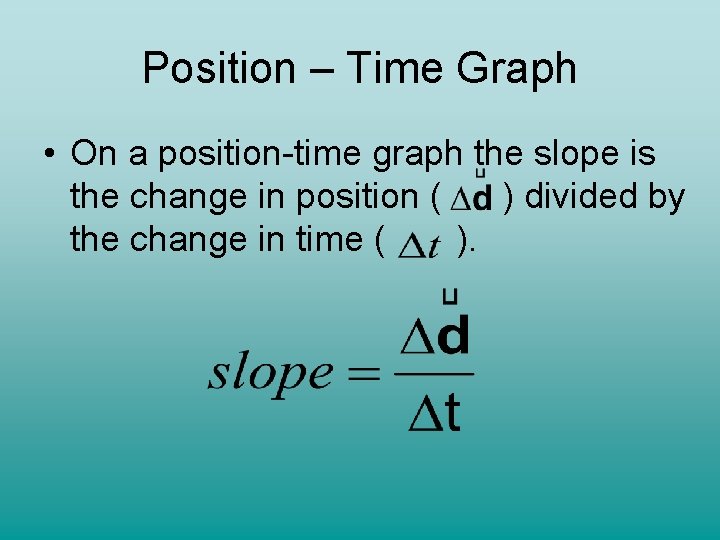 Position – Time Graph • On a position-time graph the slope is the change