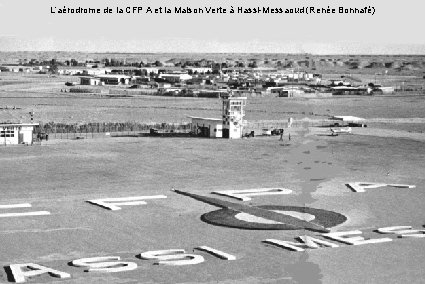 L’aérodrome de la CFP A et la Maison Verte à Hassi-Messaoud (Renée Bonnafé) 