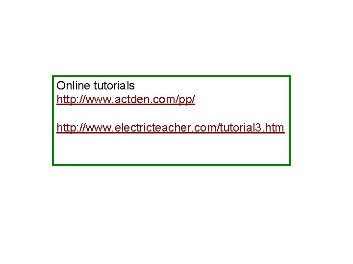 Online tutorials http: //www. actden. com/pp/ http: //www. electricteacher. com/tutorial 3. htm 