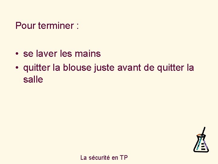 Pour terminer : • se laver les mains • quitter la blouse juste avant