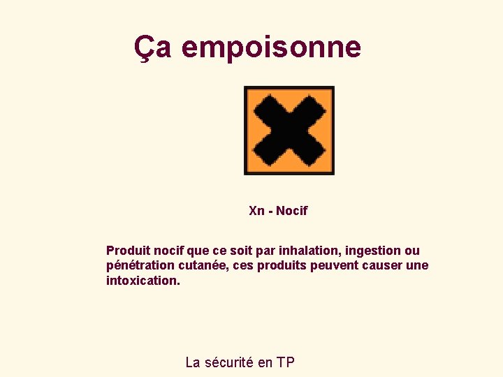 Ça empoisonne Xn - Nocif Produit nocif que ce soit par inhalation, ingestion ou