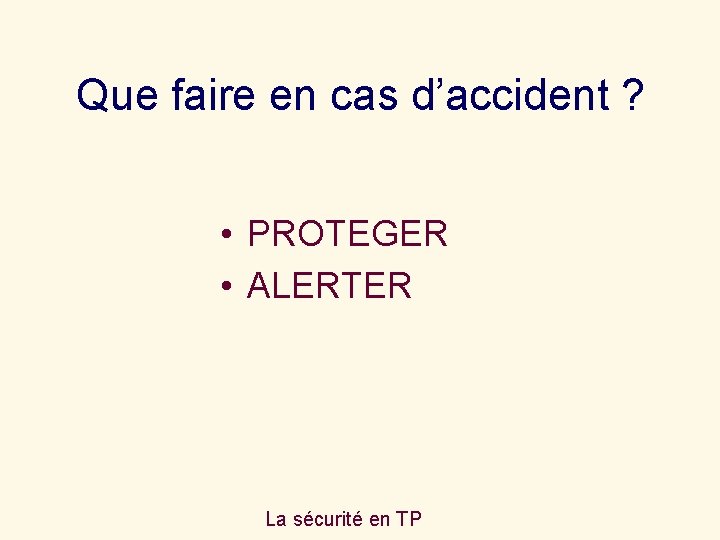 Que faire en cas d’accident ? • PROTEGER • ALERTER La sécurité en TP