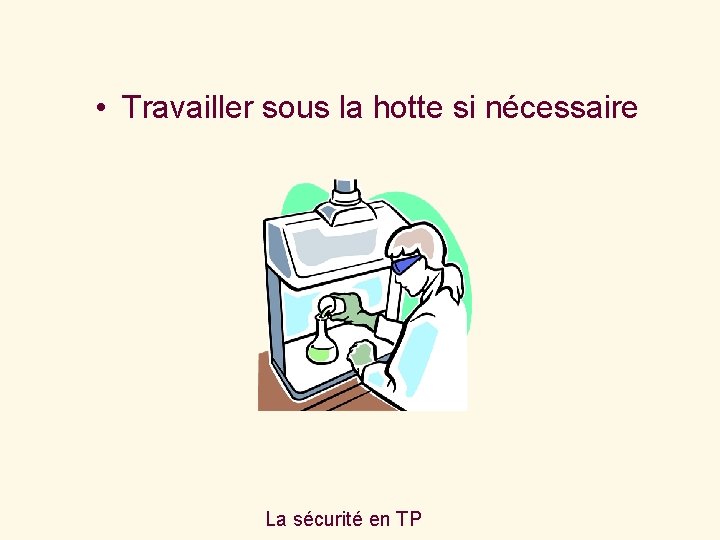  • Travailler sous la hotte si nécessaire La sécurité en TP 