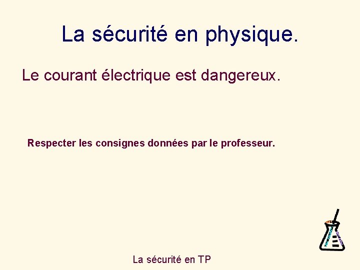 La sécurité en physique. Le courant électrique est dangereux. Respecter les consignes données par