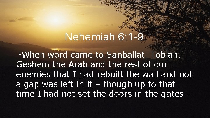 Nehemiah 6: 1 -9 1 When word came to Sanballat, Tobiah, Geshem the Arab