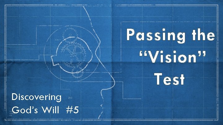 Passing the “Vision” Test Discovering God’s Will #5 