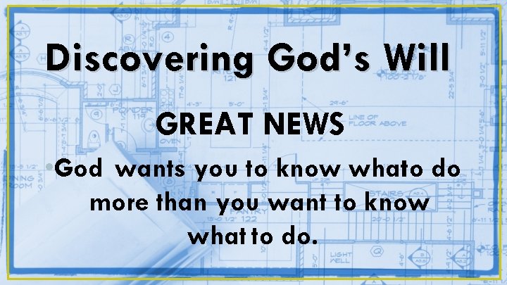 Discovering God’s Will GREAT NEWS • God wants you to know whatto do more
