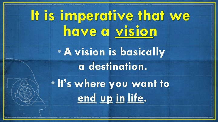 It is imperative that we have a vision. • A vision is basically a