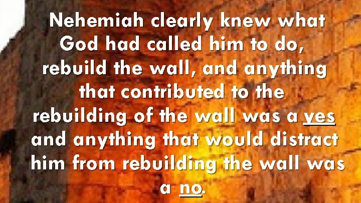 Nehemiah clearly knew what God had called him to do, rebuild the wall, and