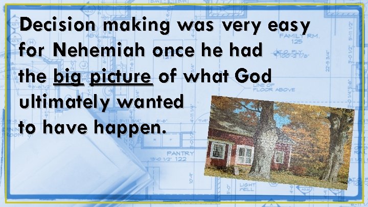 Decision making was very easy for Nehemiah once he had the big picture of