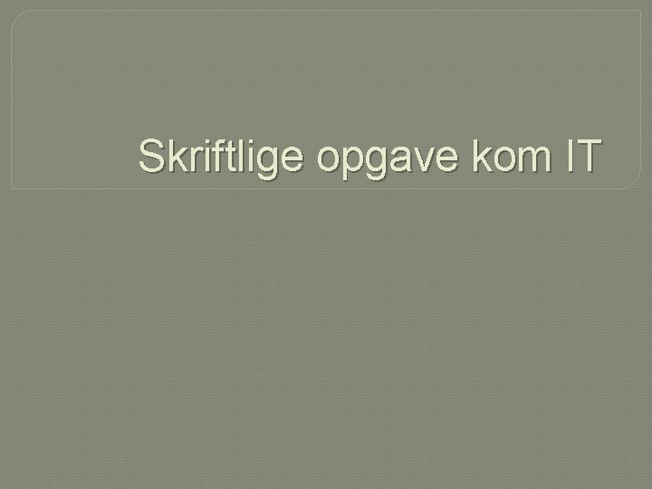 Skriftlige opgave kom IT 