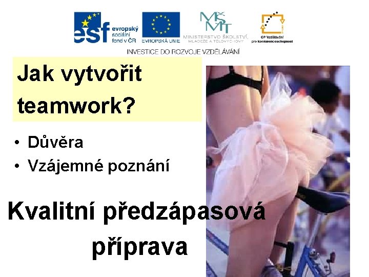 Jak vytvořit teamwork? • Důvěra • Vzájemné poznání Kvalitní předzápasová příprava 