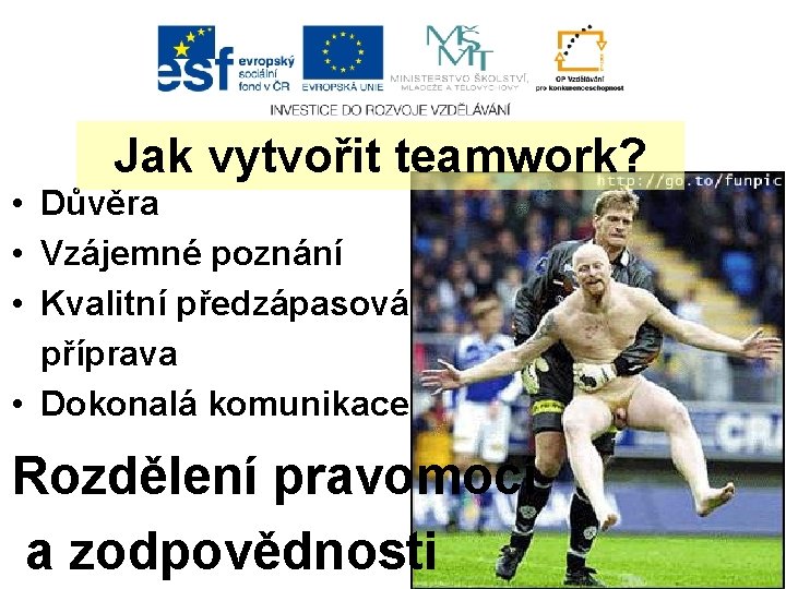 Jak vytvořit teamwork? • Důvěra • Vzájemné poznání • Kvalitní předzápasová příprava • Dokonalá