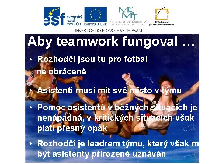 Aby teamwork fungoval … • Rozhodčí jsou tu pro fotbal ne obráceně • Asistenti