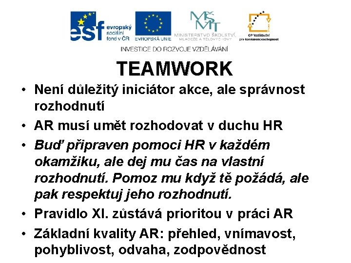 TEAMWORK • Není důležitý iniciátor akce, ale správnost rozhodnutí • AR musí umět rozhodovat