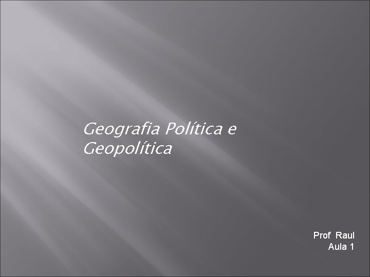 Geografia Política e Geopolítica Prof Raul Aula 1 