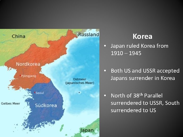 Korea • Japan ruled Korea from 1910 – 1945 • Both US and USSR