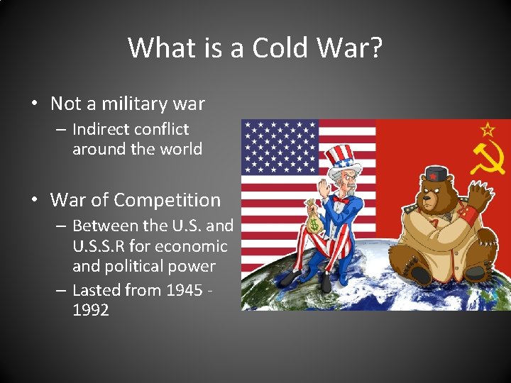 What is a Cold War? • Not a military war – Indirect conflict around