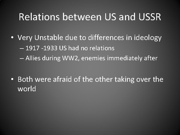 Relations between US and USSR • Very Unstable due to differences in ideology –