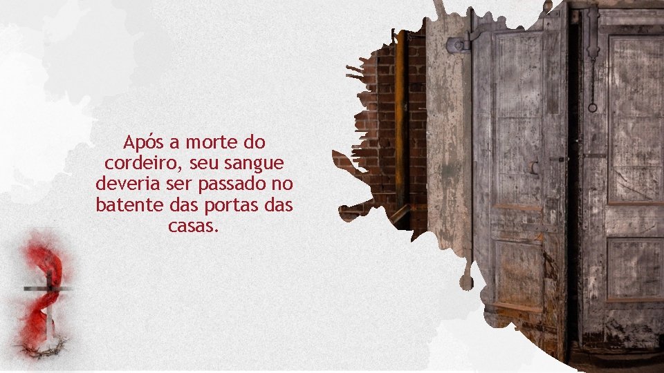 Após a morte do cordeiro, seu sangue deveria ser passado no batente das portas Após a morte do cordeiro, seu sangue deveria ser passado no batente das portas