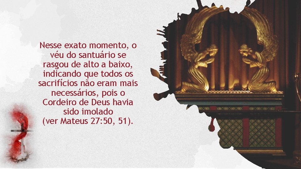 Nesse exato momento, o véu do santuário se rasgou de alto a baixo, indicando Nesse exato momento, o véu do santuário se rasgou de alto a baixo, indicando