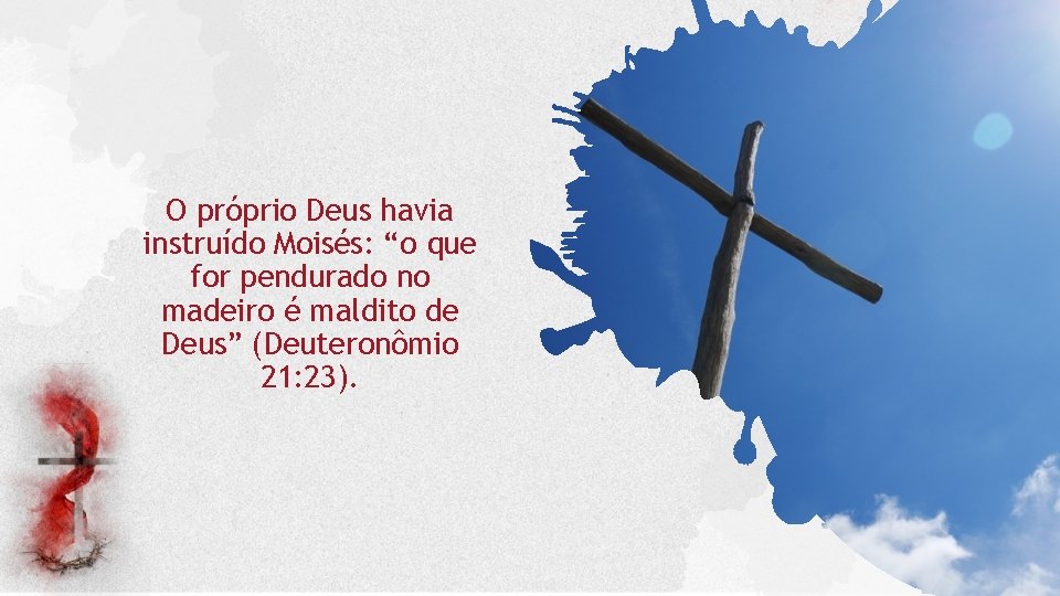 O próprio Deus havia instruído Moisés: “o que for pendurado no madeiro é maldito O próprio Deus havia instruído Moisés: “o que for pendurado no madeiro é maldito