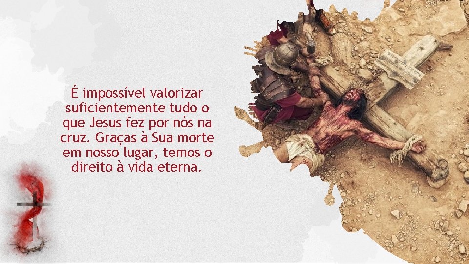 É impossível valorizar suficientemente tudo o que Jesus fez por nós na cruz. Graças É impossível valorizar suficientemente tudo o que Jesus fez por nós na cruz. Graças