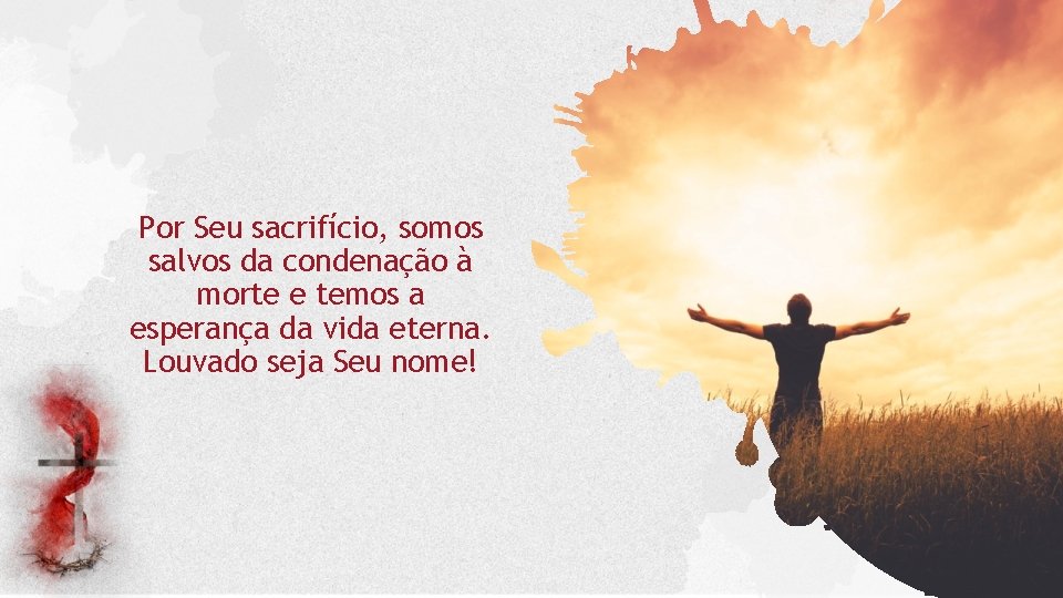 Por Seu sacrifício, somos salvos da condenação à morte e temos a esperança da Por Seu sacrifício, somos salvos da condenação à morte e temos a esperança da