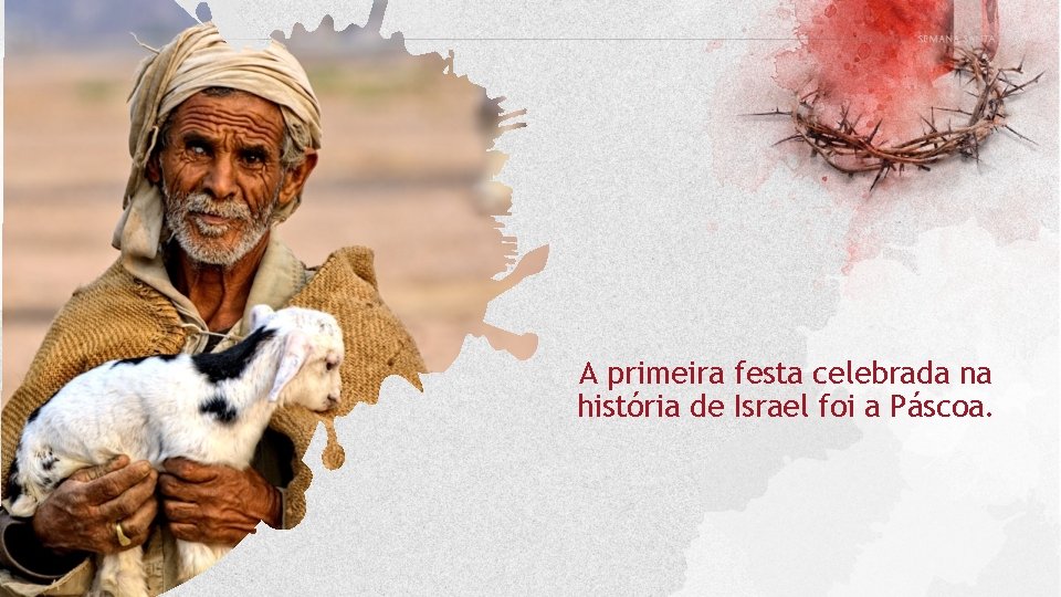 A primeira festa celebrada na história de Israel foi a Páscoa. A primeira festa celebrada na história de Israel foi a Páscoa.