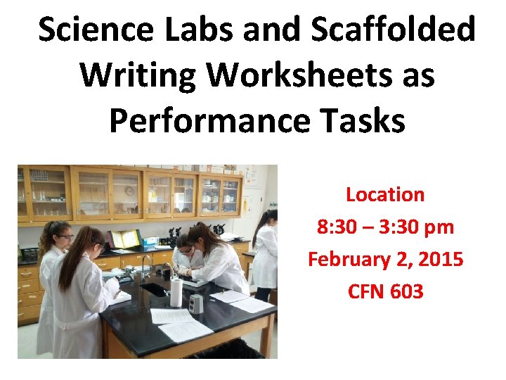 Science Labs and Scaffolded Writing Worksheets as Performance Tasks Location 8: 30 – 3: