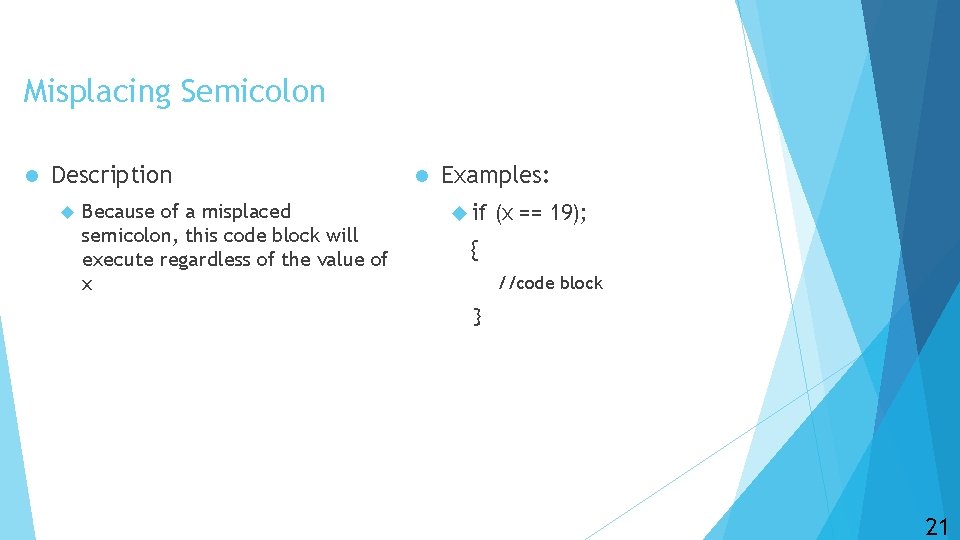 Misplacing Semicolon l Description Because of a misplaced semicolon, this code block will execute