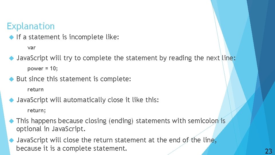 Explanation If a statement is incomplete like: var Java. Script will try to complete