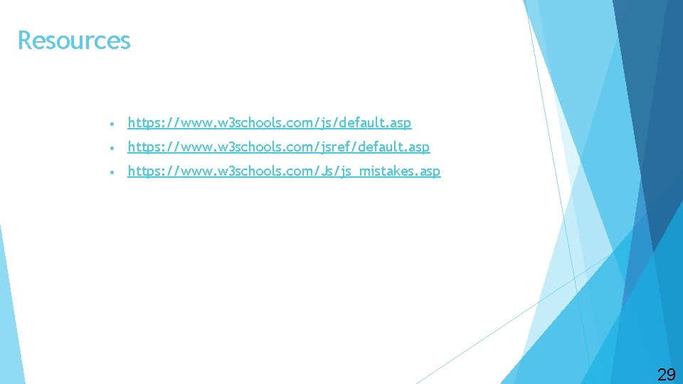 Resources • https: //www. w 3 schools. com/js/default. asp • https: //www. w 3