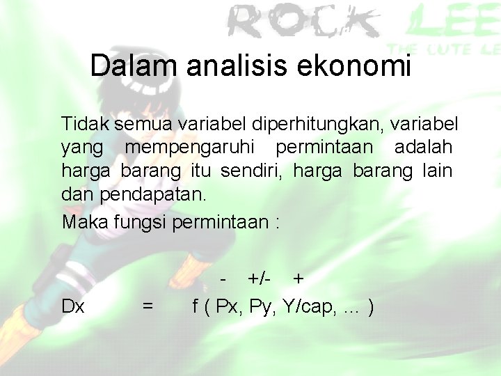 Dalam analisis ekonomi Tidak semua variabel diperhitungkan, variabel yang mempengaruhi permintaan adalah harga barang