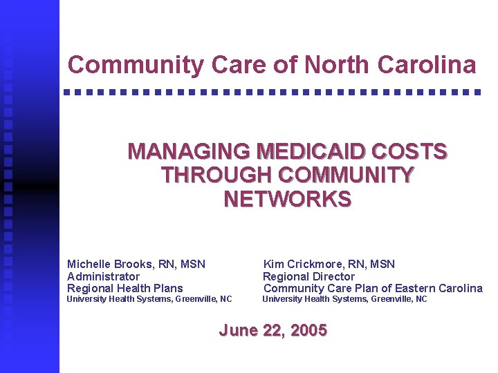 Community Care of North Carolina MANAGING MEDICAID COSTS THROUGH COMMUNITY NETWORKS Michelle Brooks, RN,